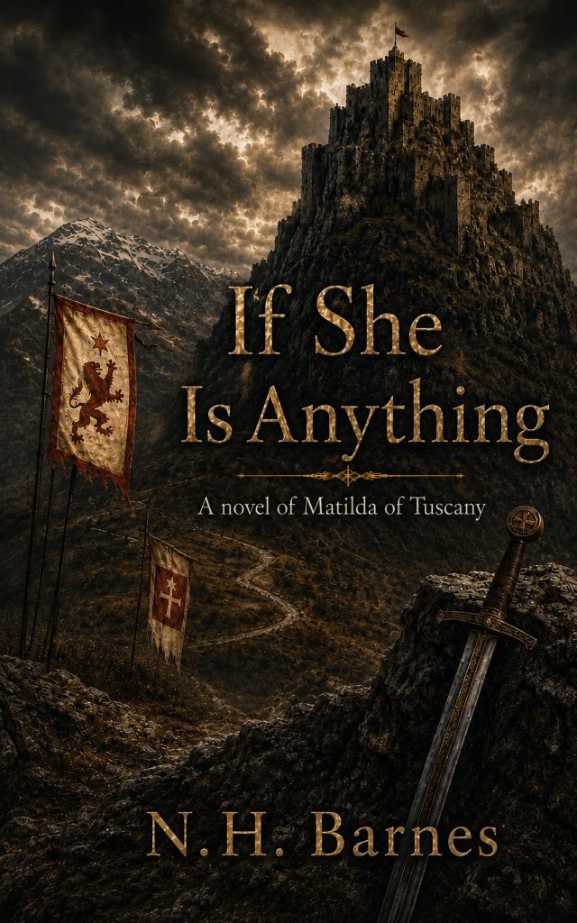 Front cover of If She Is Anything, A Novel of Matilda of Tuscany, by N.H. Barnes: gold lettering over a castle on a stormy hilltop